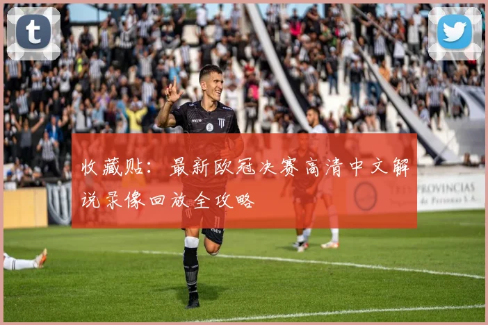 收藏贴：最新欧冠决赛高清中文解说录像回放全攻略