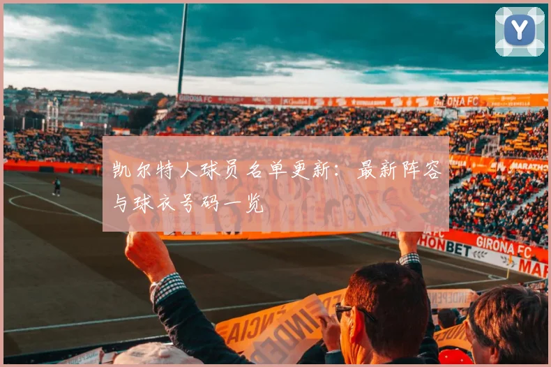 凯尔特人球员名单更新：最新阵容与球衣号码一览