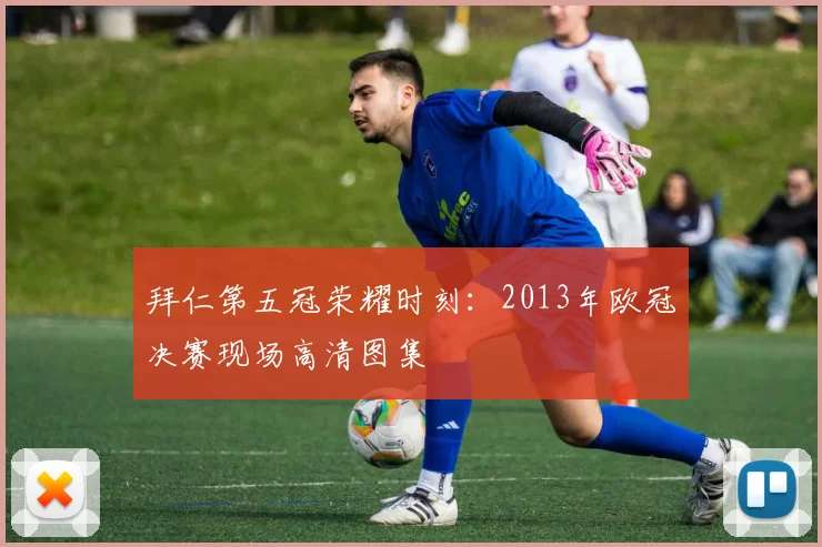 拜仁第五冠荣耀时刻：2013年欧冠决赛现场高清图集