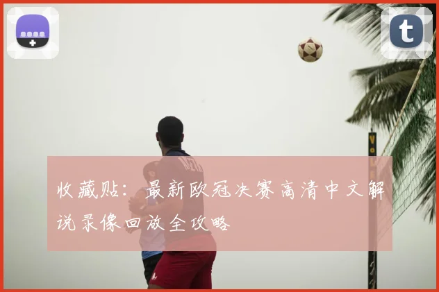 收藏贴：最新欧冠决赛高清中文解说录像回放全攻略